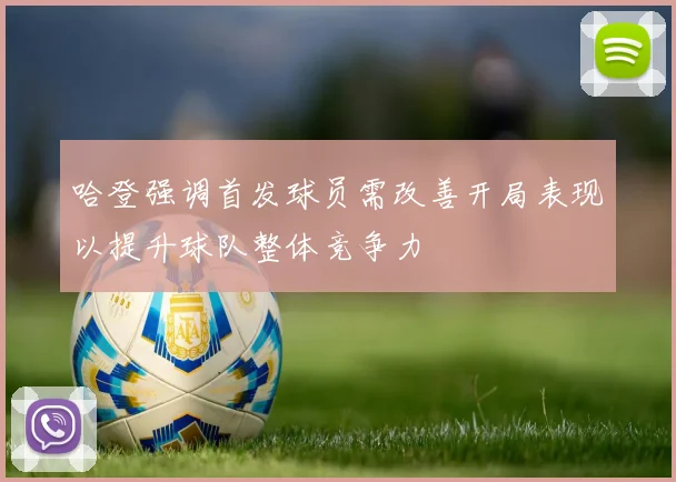 哈登强调首发球员需改善开局表现以提升球队整体竞争力